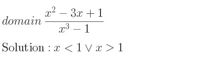 The domain of (x^2-3x+1)/(x^3-1) is x<1\lor x>1